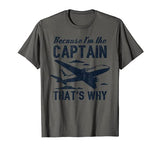 Because I'm The Captain That's Why - Pilot T-Shirt
